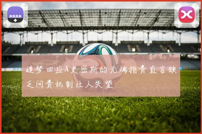 追梦回应A史密斯的无端指责直言缺乏问责机制让人失望